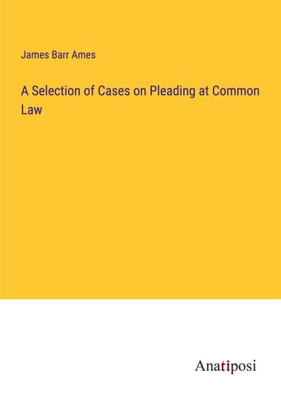 A Selection of Cases on Pleading at Common Law