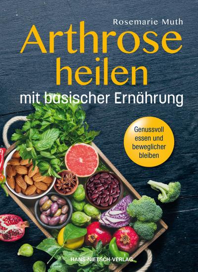 Arthrose heilen mit basischer Ernährung: Genussvoll essen und beweglicher bleiben