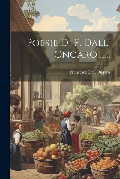 Poesie Di F. Dall’ Ongaro ......