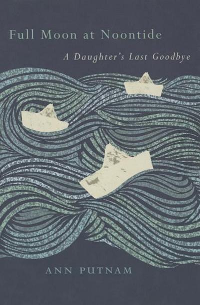 Full Moon at Noontide: A Daughter’s Last Goodbye