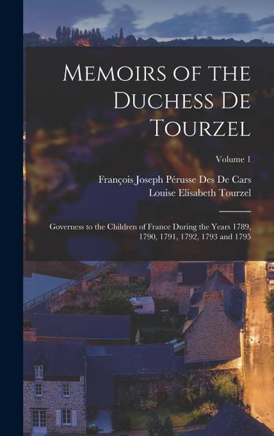 Memoirs of the Duchess De Tourzel: Governess to the Children of France During the Years 1789, 1790, 1791, 1792, 1793 and 1795; Volume 1