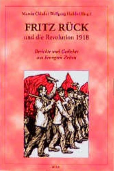 Fritz Rück und die Revolution 1918. Berichte und Gedichte aus bewegten Zeiten - Marvin Chlada