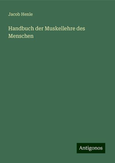 Henle, J: Handbuch der Muskellehre des Menschen