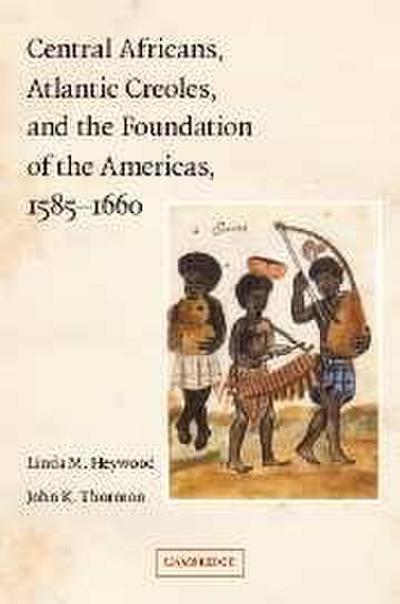 Central Africans, Atlantic Creoles, and the Foundation of the             Americas, 1585-1660