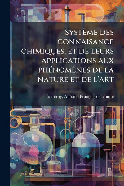 Système des connaisance chimiques, et de leurs applications aux phÃ(c)nomènes de la nature et de l’art