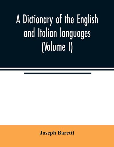 A dictionary of the English and Italian languages (Volume I)