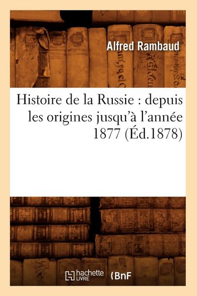 Histoire de la Russie: Depuis Les Origines Jusqu’à l’Année 1877 (Éd.1878)