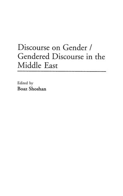 Discourse on Gender/Gendered Discourse in the Middle East - Boaz Shoshan