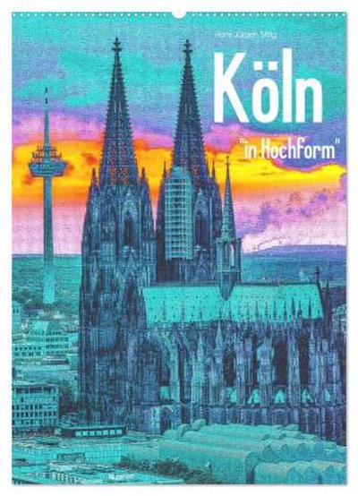 Köln "in Hochform" (Wandkalender 2026 DIN A2 hoch), CALVENDO Monatskalender