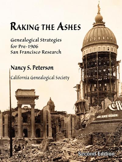 Raking the Ashes, Genealogical Strategies for Pre-1906 San Francisco Research, Second Edition