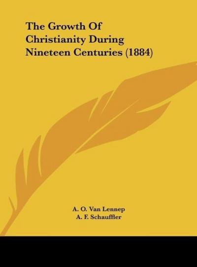The Growth Of Christianity During Nineteen Centuries (1884) - A. O. Van Lennep