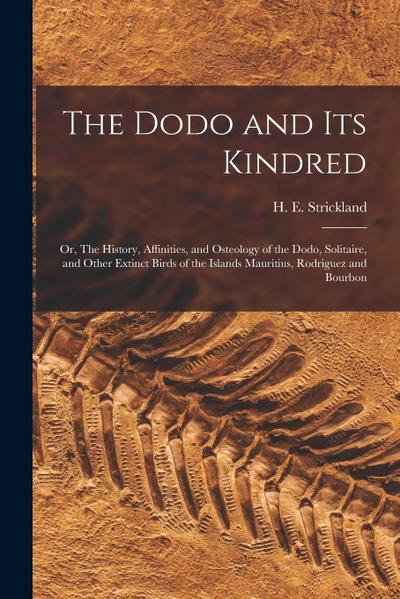 The Dodo and its Kindred; or, The History, Affinities, and Osteology of the Dodo, Solitaire, and Other Extinct Birds of the Islands Mauritius, Rodrigu