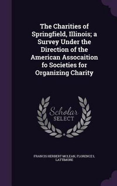 The Charities of Springfield, Illinois; a Survey Under the Direction of the American Assocaition fo Societies for Organizing Charity