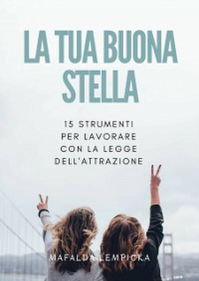 La tua buona stella: 15 strumenti per lavorare con la Legge dell’’Attrazione