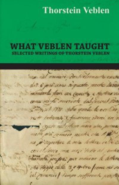 What Veblen Taught - Selected Writings of Thorstein Veblen