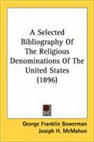 A Selected Bibliography Of The Religious Denominations Of The United States (1896)