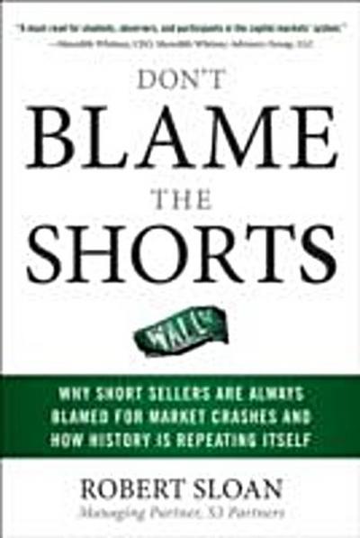 Don’t Blame the Shorts: Why Short Sellers Are Always Blamed for Market Crashes and How History Is Repeating Itself