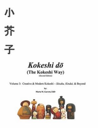 Kokeshi Do (the Kokeshi Way) Second Edition Vol 3: Volume 3: Creative & Modern Kokeshi - Sosaku, Kindai, & Beyond Volume 3