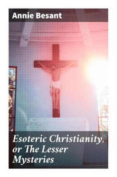 Esoteric Christianity, or The Lesser Mysteries