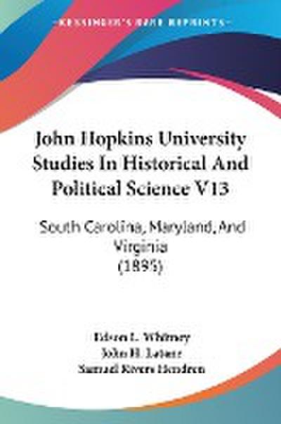 John Hopkins University Studies In Historical And Political Science V13 - Edson L. Whitney