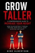 Grow Taller: A Comprehensive Guide to Increase Your Height (Grow Taller Naturally Through Posture, Spine Health, Sleep, Nutrition, and Habits)