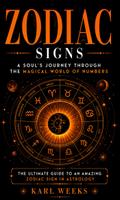 Zodiac Signs: A Soul’s Journey Through the Magical World of Numbers (The Ultimate Guide to an Amazing Zodiac Sign in Astrology)