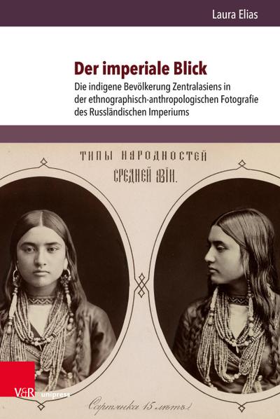 Der imperiale Blick: Die indigene Bevölkerung Zentralasiens in der ethnographisch-anthropologischen Fotografie des Russländischen Imperiums (Kultur- ... and Social History of Eastern Europe)