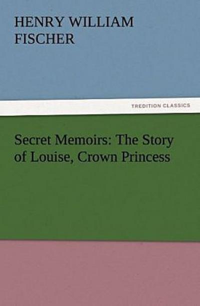 Secret Memoirs: The Story of Louise, Crown Princess