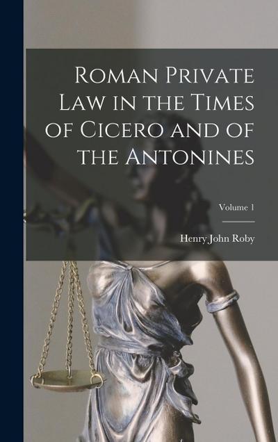 Roman Private Law in the Times of Cicero and of the Antonines; Volume 1