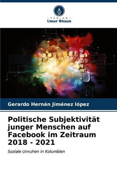 Politische Subjektivität junger Menschen auf Facebook im Zeitraum 2018 - 2021