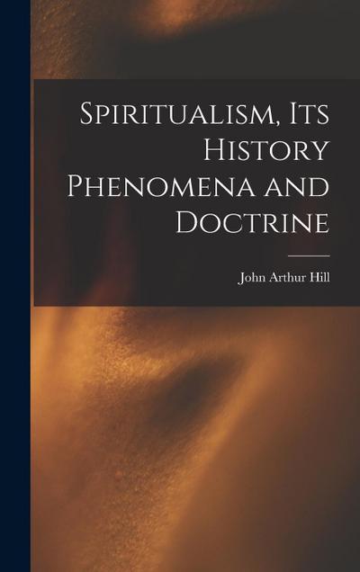 Spiritualism, Its History Phenomena and Doctrine