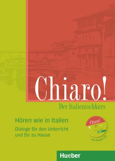 Chiaro! Hören wie in Italien: Der Italienischkurs.Dialoge für den Unterricht und für zu Hause / Buch und Audio-CD (Chiaro! – Nuova edizione)