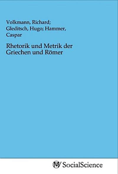 Rhetorik und Metrik der Griechen und Römer