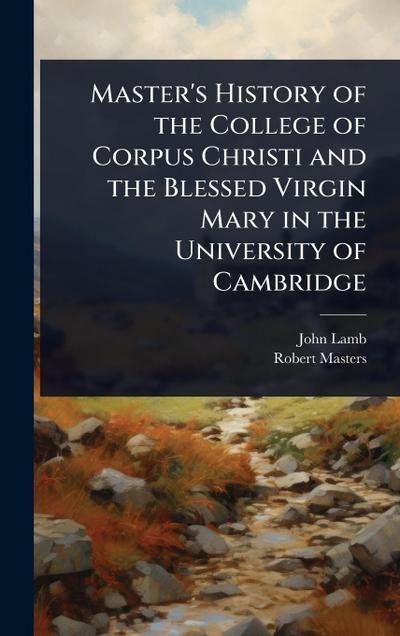 Master’s History of the College of Corpus Christi and the Blessed Virgin Mary in the University of Cambridge