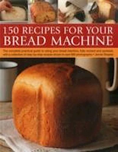150 Recipes for Your Bread Machine