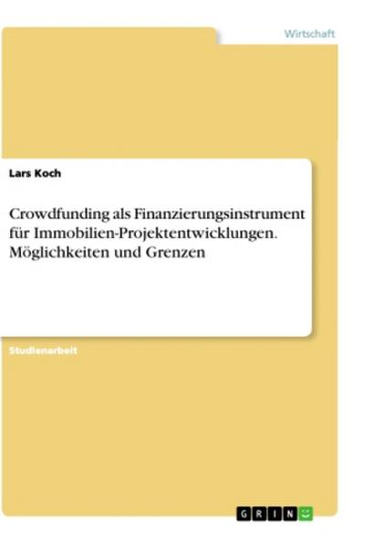Crowdfunding als Finanzierungsinstrument für Immobilien-Projektentwicklungen. Möglichkeiten und Grenzen