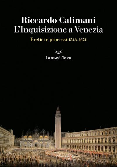 L’ Inquisizione a Venezia. Eretici e processi 1548-1674