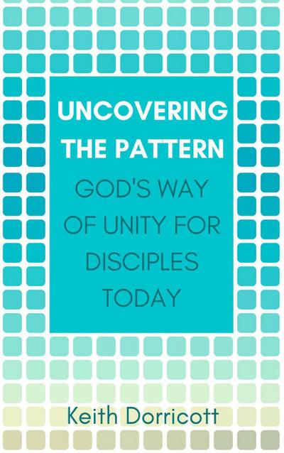 Uncovering the Pattern: God’s Way of Unity For Disciples Today