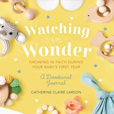 Watching in Wonder: Growing in Faith During Your Baby’s First Year