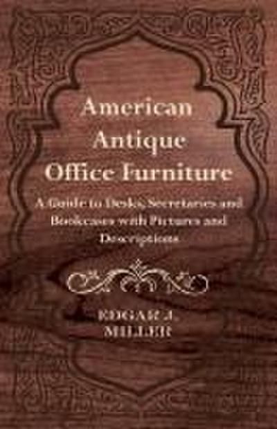 American Antique Office Furniture - A Guide to Desks, Secretaries and Bookcases, with Pictures and Descriptions