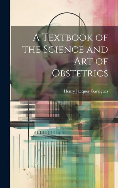 A Textbook of the Science and Art of Obstetrics