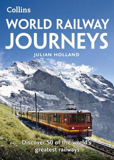World Railway Journeys: Discover 50 of the World’s Greatest Railways
