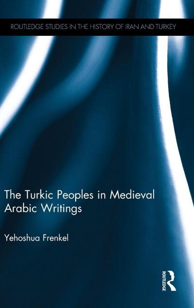 The Turkic Peoples in Medieval Arabic Writings