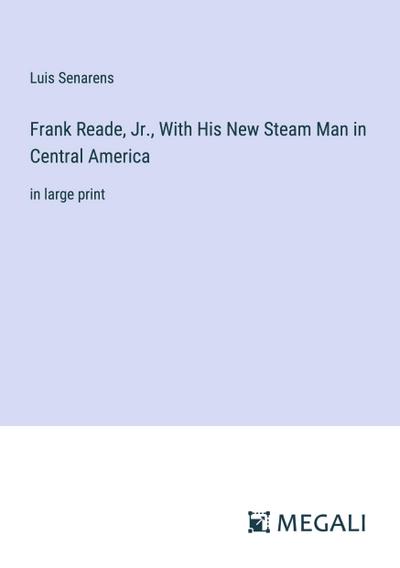 Frank Reade, Jr., With His New Steam Man in Central America