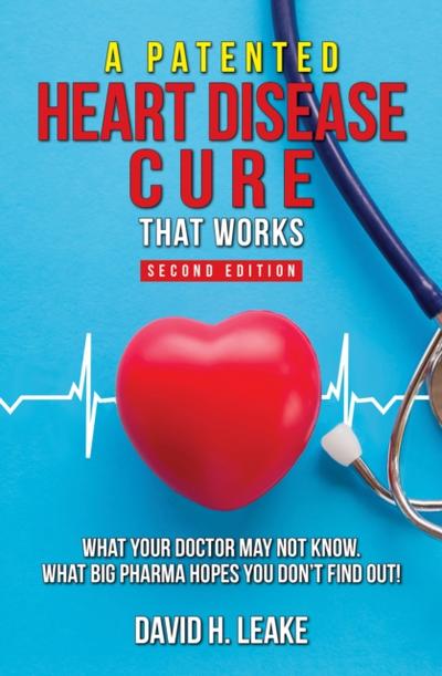 (Patented) Heart Disease Cure That Works!: What Your Doctor May Not Know. What Big Pharma Hopes You Don’t Find Out.