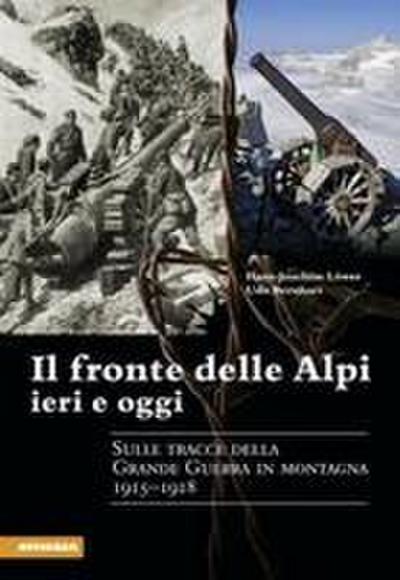 Il fronte delle Alpi ieri e oggi. Sulle tracce della Grande guerra in montagna 1915-1918