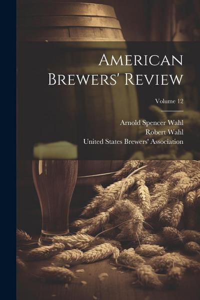 American Brewers’ Review; Volume 12