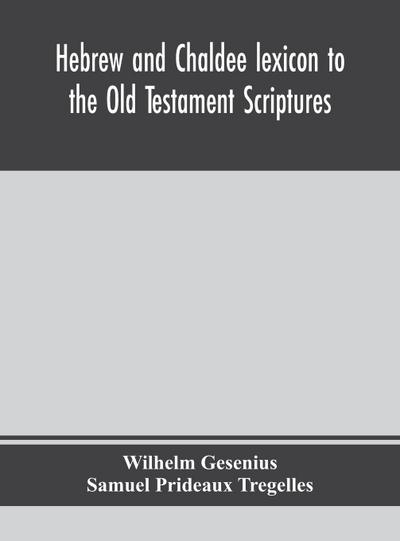 Hebrew and Chaldee lexicon to the Old Testament Scriptures; translated, with additions, and corrections from the author’s Thesaurus and other works