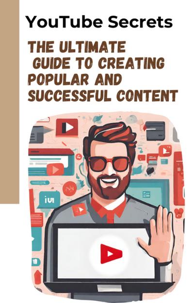 YouTube Secrets: the Ultimate Guide to Creating Popular and Successful Content