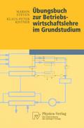 Übungsbuch zur Betriebswirtschaftslehre im Grundstudium